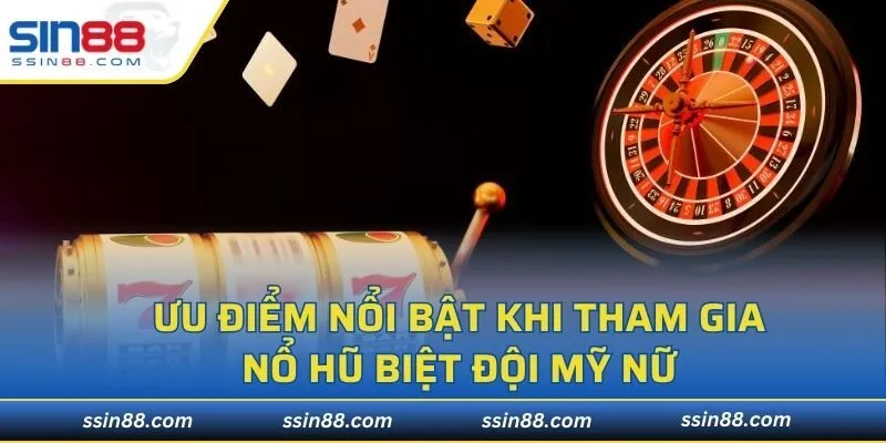 Ưu điểm nổi bật khi tham gia nổ hũ biệt đội mỹ nữ