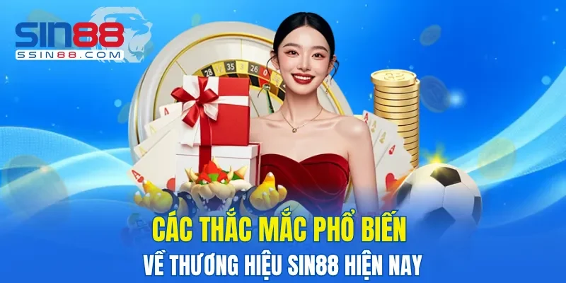 Các thắc mắc phổ biến về thương hiệu SIN88 hiện nay