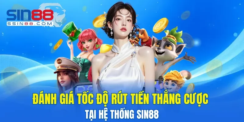 Đánh giá tốc độ rút tiền thắng cược tại hệ thống SIN88