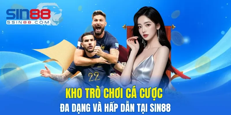 Kho trò chơi cá cược đa dạng và hấp dẫn tại SIN88